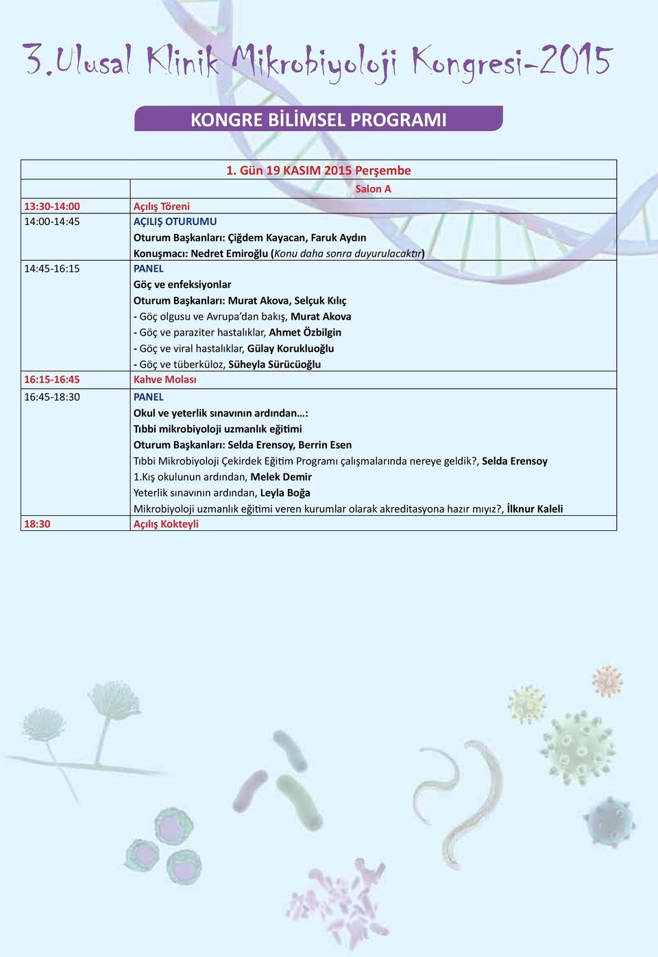 14:45-16:15 PANEL Göç ve enfeksiyonlar Oturum Başkanları: Murat Akova, Selçuk Kılıç - Göç olgusu ve Avrupa dan bakış, Murat Akova - Göç ve paraziter hastalıklar, Ahmet Özbilgin - Göç ve viral