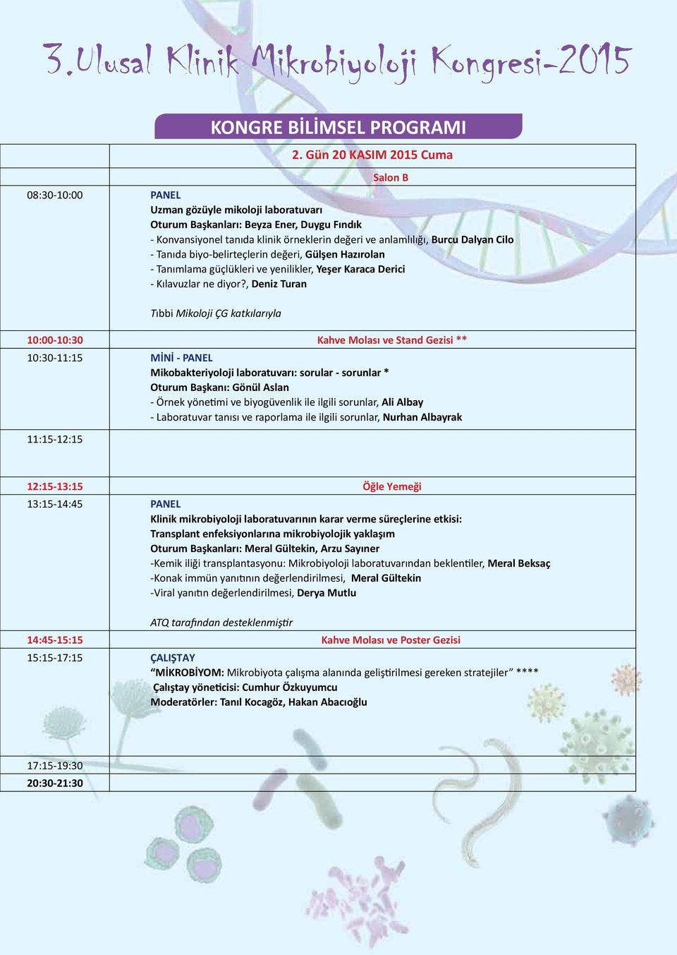 , Deniz Turan Tıbbi Mikoloji ÇG katkılarıyla 10:00-10:30 Kahve Molası ve Stand Gezisi ** 10:30-11:15 MİNİ - PANEL Mikobakteriyoloji laboratuvarı: sorular - sorunlar * Oturum Başkanı: Gönül Aslan -