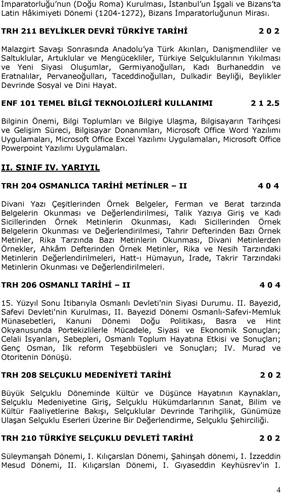 Yeni Siyasi Oluşumlar, Germiyanoğulları, Kadı Burhaneddin ve Eratnalılar, Pervaneoğulları, Taceddinoğulları, Dulkadir Beyliği, Beylikler Devrinde Sosyal ve Dini Hayat.