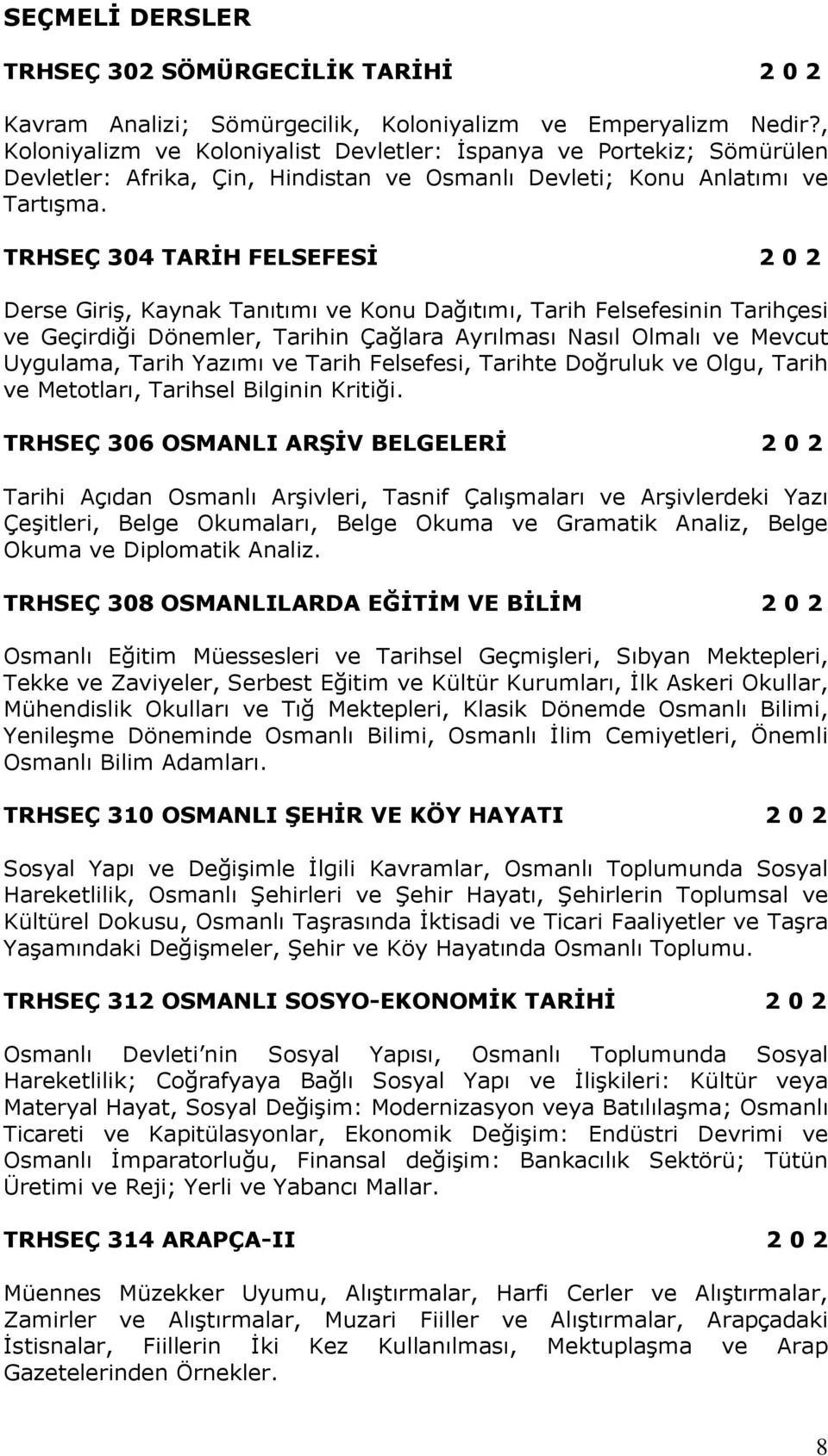 TRHSEÇ 304 TARİH FELSEFESİ 2 0 2 Derse Giriş, Kaynak Tanıtımı ve Konu Dağıtımı, Tarih Felsefesinin Tarihçesi ve Geçirdiği Dönemler, Tarihin Çağlara Ayrılması Nasıl Olmalı ve Mevcut Uygulama, Tarih