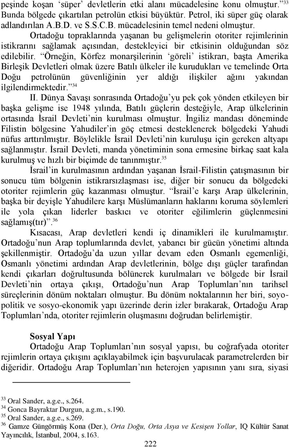 Örneğin, Körfez monarşilerinin göreli istikrarı, başta Amerika Birleşik Devletleri olmak üzere Batılı ülkeler ile kurudukları ve temelinde Orta Doğu petrolünün güvenliğinin yer aldığı ilişkiler ağını