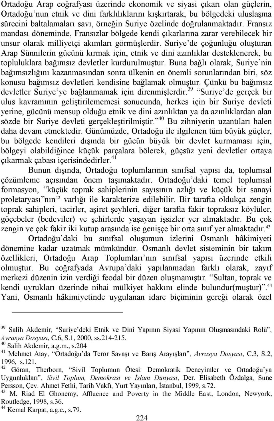 Suriye de çoğunluğu oluşturan Arap Sünnilerin gücünü kırmak için, etnik ve dini azınlıklar desteklenerek, bu topluluklara bağımsız devletler kurdurulmuştur.