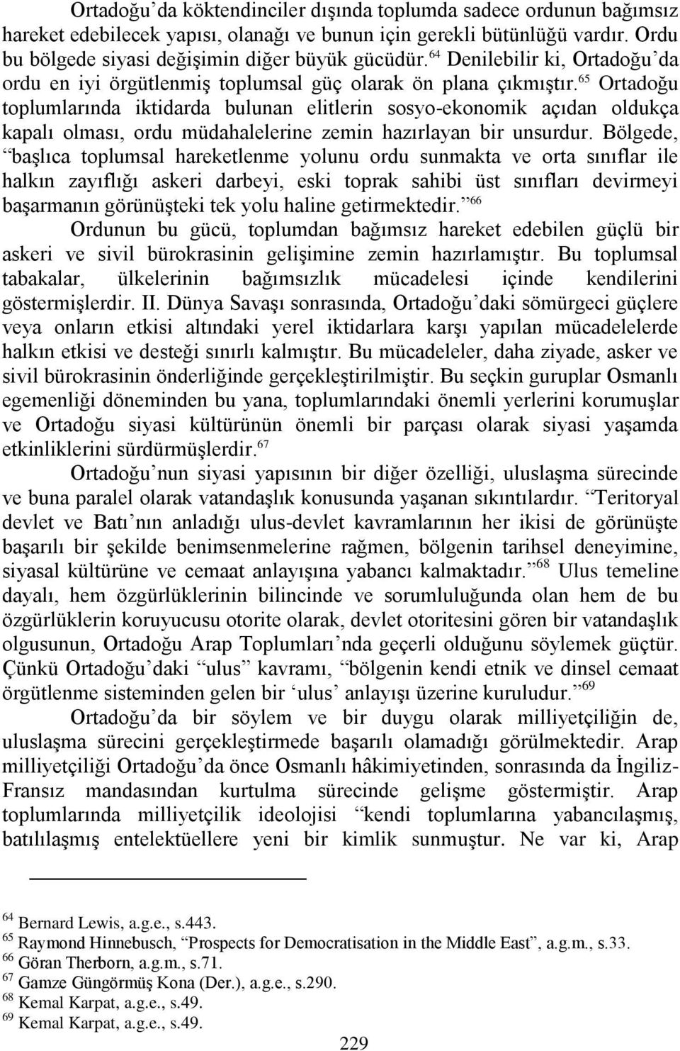 65 Ortadoğu toplumlarında iktidarda bulunan elitlerin sosyo-ekonomik açıdan oldukça kapalı olması, ordu müdahalelerine zemin hazırlayan bir unsurdur.