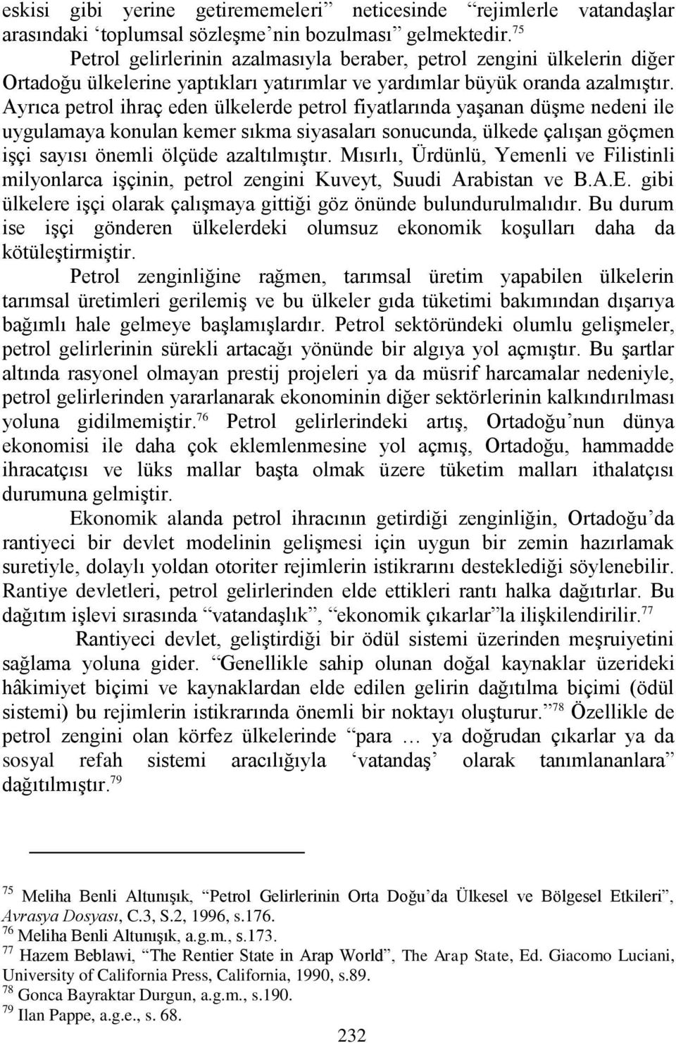 Ayrıca petrol ihraç eden ülkelerde petrol fiyatlarında yaşanan düşme nedeni ile uygulamaya konulan kemer sıkma siyasaları sonucunda, ülkede çalışan göçmen işçi sayısı önemli ölçüde azaltılmıştır.