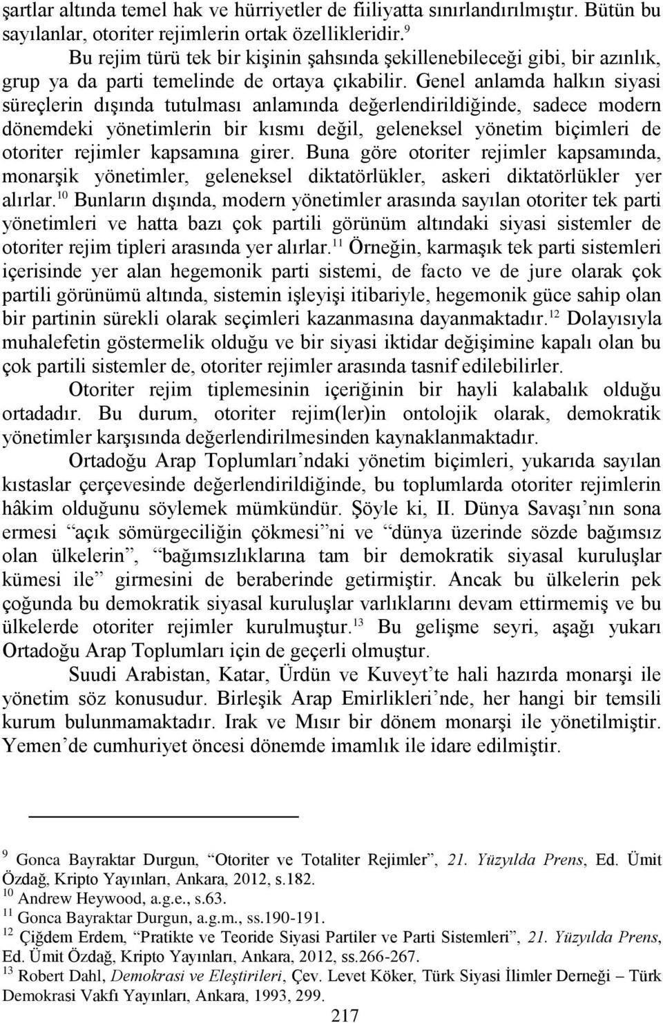 Genel anlamda halkın siyasi süreçlerin dışında tutulması anlamında değerlendirildiğinde, sadece modern dönemdeki yönetimlerin bir kısmı değil, geleneksel yönetim biçimleri de otoriter rejimler