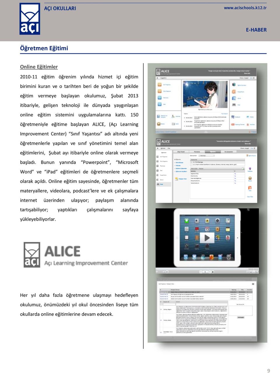 150 öğretmeniyle eğitime başlayan ALICE, (Açı Learning Improvement Center) Sınıf Yaşantısı adı altında yeni öğretmenlerle yapılan ve sınıf yönetimini temel alan eğitimlerini, Şubat ayı itibariyle