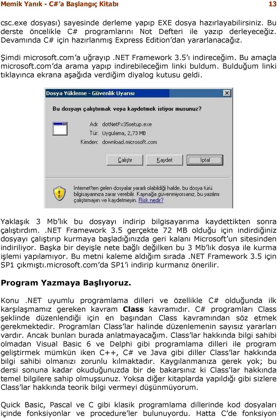 Bulduğum linki tıklayınca ekrana aşağıda verdiğim diyalog kutusu geldi. Yaklaşık 3 Mb lık bu dosyayı indirip bilgisayarıma kaydettikten sonra çalıştırdım..net Framework 3.