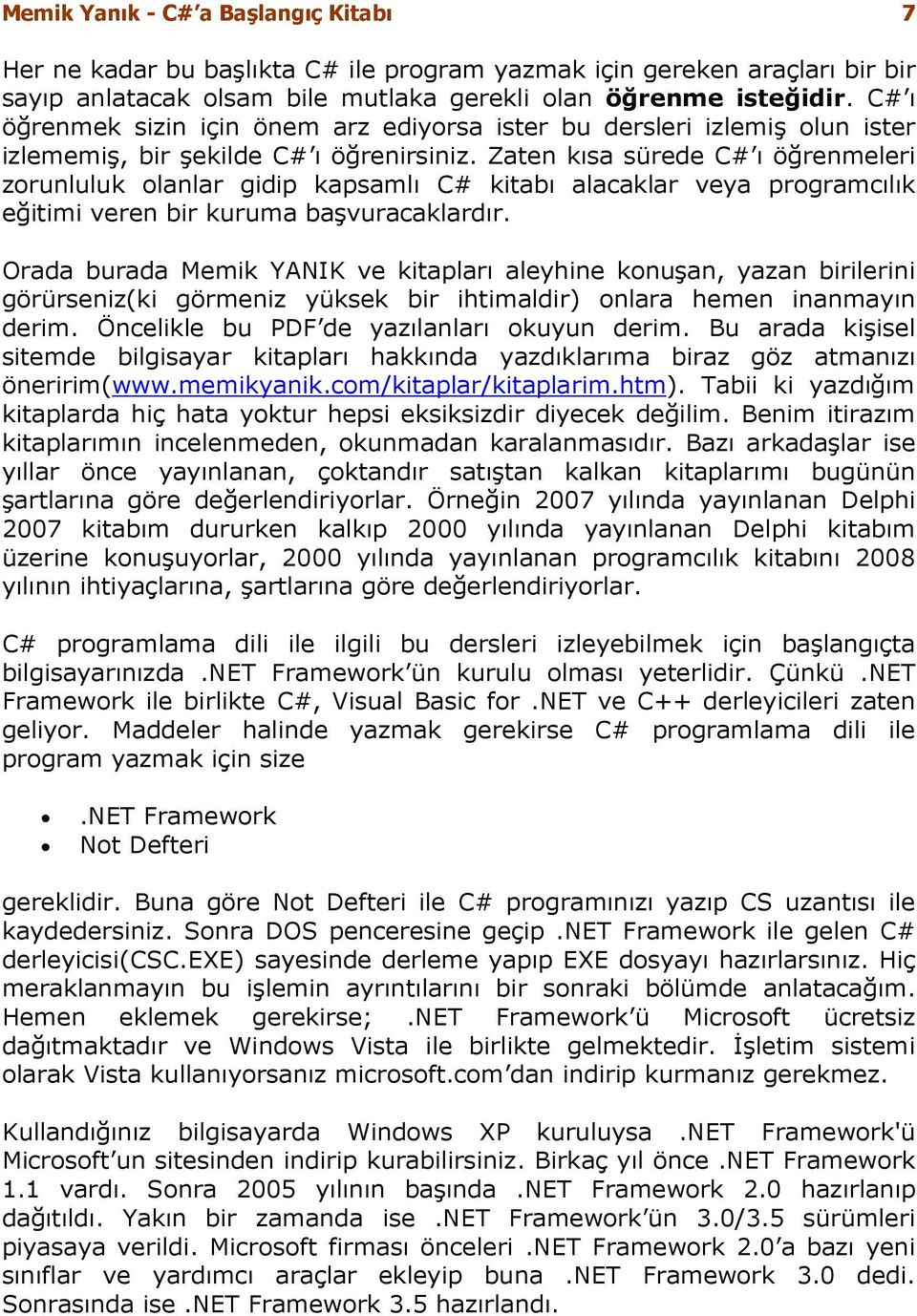 Zaten kısa sürede C# ı öğrenmeleri zorunluluk olanlar gidip kapsamlı C# kitabı alacaklar veya programcılık eğitimi veren bir kuruma başvuracaklardır.