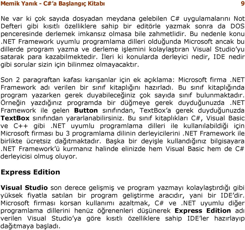 net Framework uyumlu programlama dilleri olduğunda Microsoft ancak bu dillerde program yazma ve derleme işlemini kolaylaştıran Visual Studio yu satarak para kazabilmektedir.