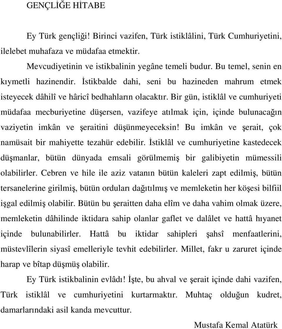 Bir gün, istiklâl ve cumhuriyeti müdafaa mecburiyetine düşersen, vazifeye atılmak için, içinde bulunacağın vaziyetin imkân ve şeraitini düşünmeyeceksin!