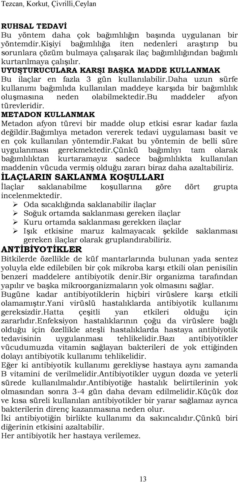 UYU-TURUCULARA KAR-I BA-KA MADDE KULLANMAK Bu ilaçlar en fazla 3 gün kullan6labilir.daha uzun sürfe kullan6m6 ba*6ml6da kullan6lan maddeye kar96da bir ba*6ml6l6k olu9mas6na neden olabilmektedir.