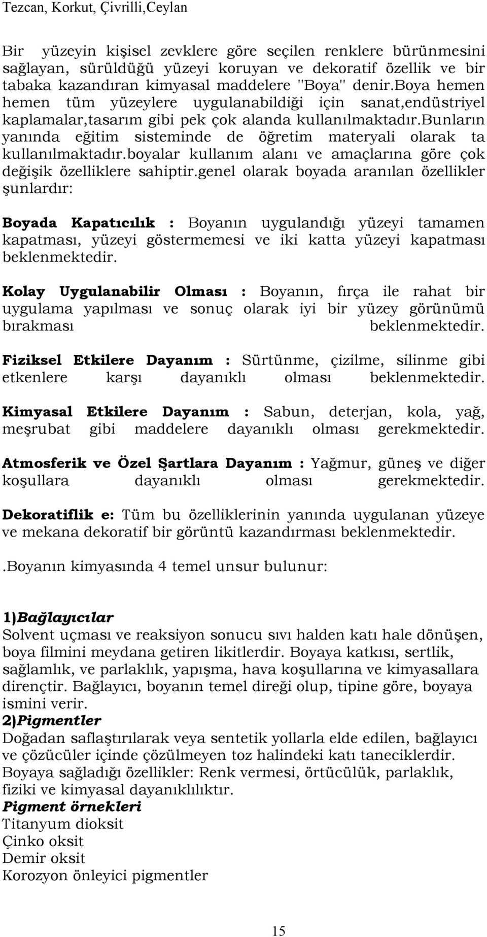 bunlar6n yan6nda e*itim sisteminde de ö*retim materyali olarak ta kullan6lmaktad6r.boyalar kullan6m alan6 ve amaçlar6na göre çok de*i9ik özelliklere sahiptir.