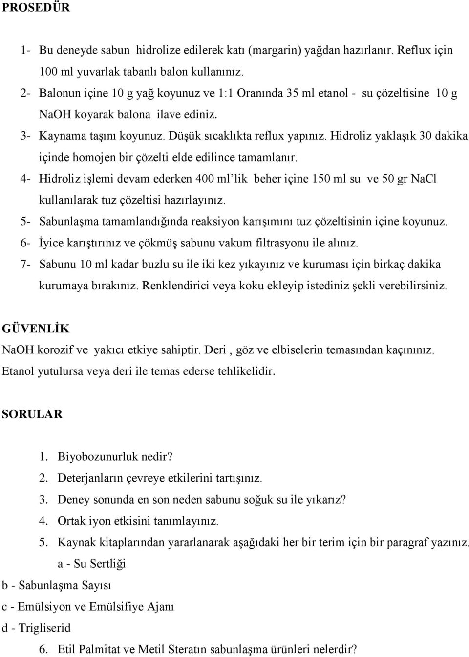 Hidroliz yaklaşık 30 dakika içinde homojen bir çözelti elde edilince tamamlanır.