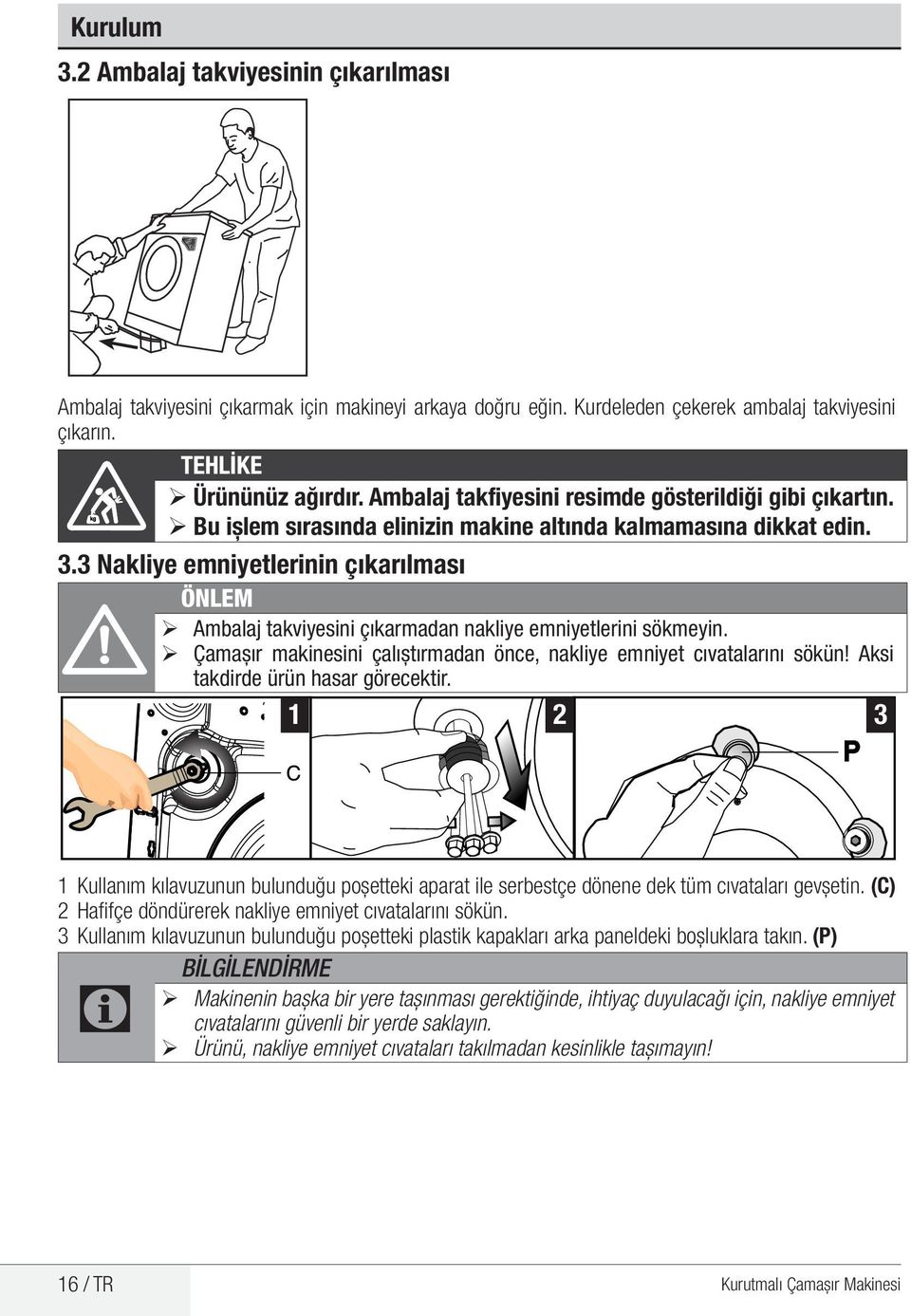 3 Nakliye emniyetlerinin çıkarılması A ÖNLEM ¾ Ambalaj takviyesini çıkarmadan nakliye emniyetlerini sökmeyin. ¾ Çamaşır makinesini çalıştırmadan önce, nakliye emniyet cıvatalarını sökün!