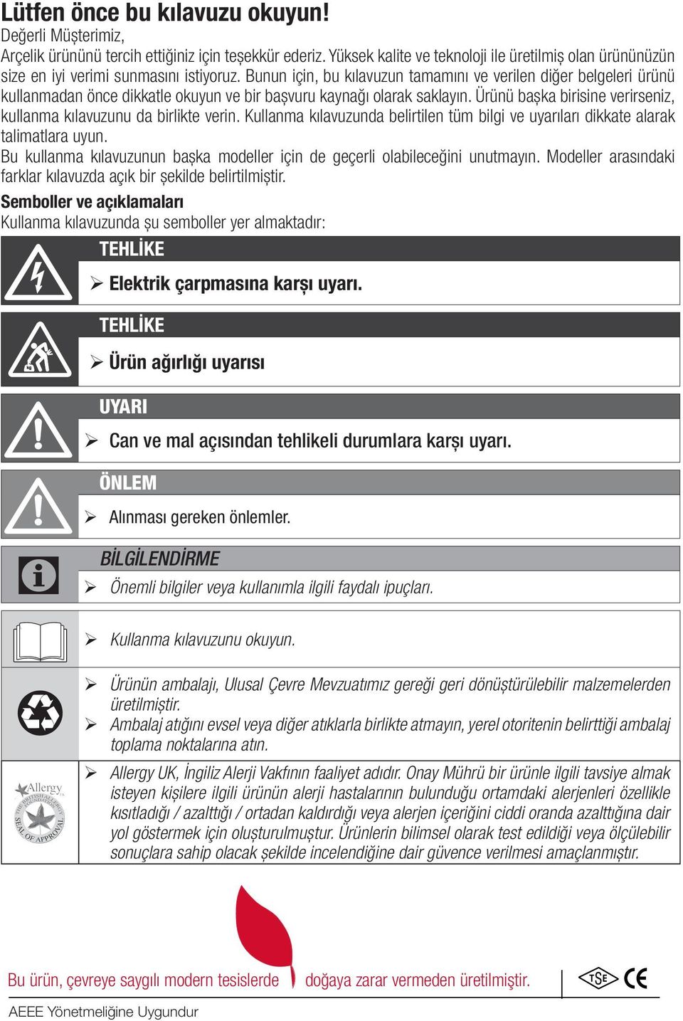 Bunun için, bu kılavuzun tamamını ve verilen diğer belgeleri ürünü kullanmadan önce dikkatle okuyun ve bir başvuru kaynağı olarak saklayın.