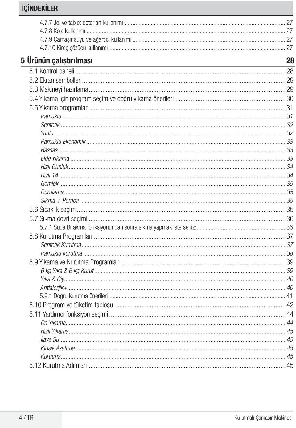 .. 32 Pamuklu Ekonomik... 33 Hassas... 33 Elde Yıkama... 33 Hızlı Günlük... 34 Hızlı 14... 34 Gömlek... 35 Durulama... 35 Sıkma + Pompa... 35 5.6 Sıcaklık seçimi...35 5.7 