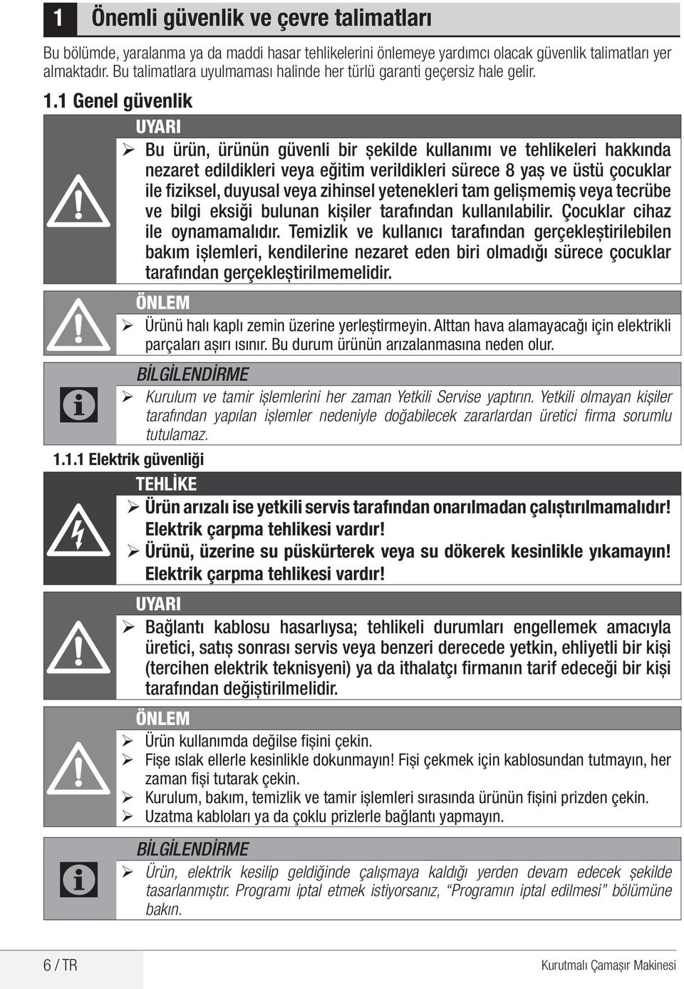 1 Genel güvenlik UYARI ¾ Bu ürün, ürünün güvenli bir şekilde kullanımı ve tehlikeleri hakkında nezaret edildikleri veya eğitim verildikleri sürece 8 yaş ve üstü çocuklar A ile fiziksel, duyusal veya