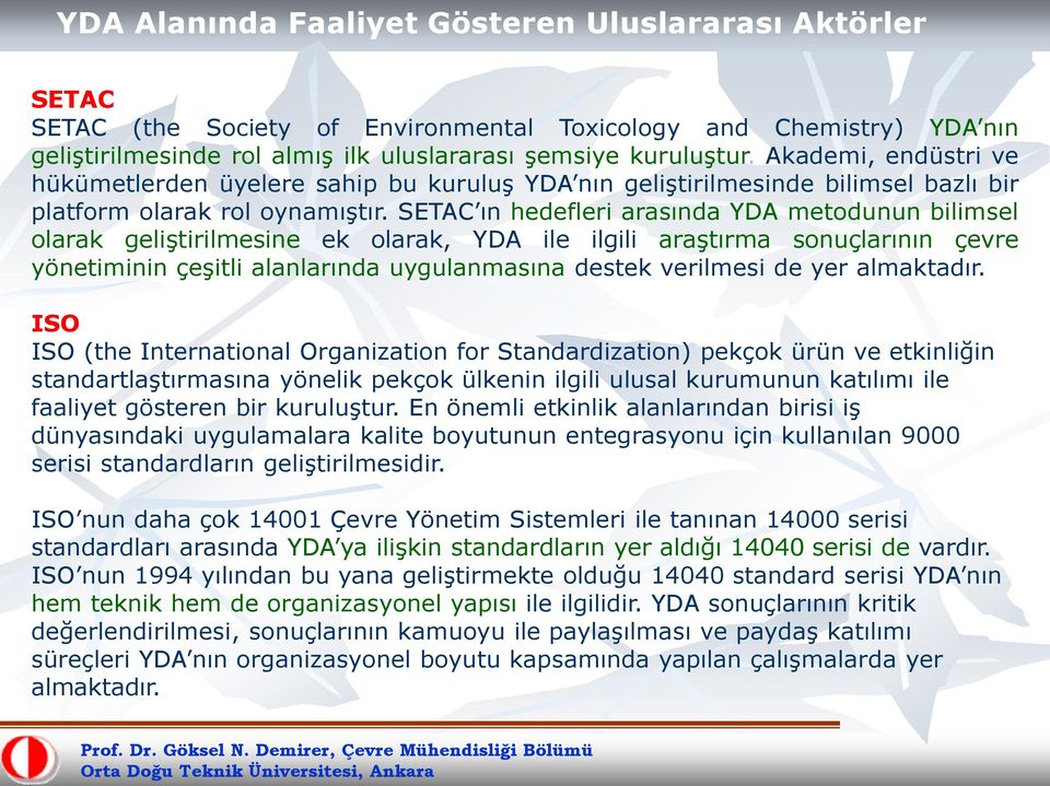 SETAC ın hedefleri arasında YDA metodunun bilimsel olarak geliştirilmesine ek olarak, YDA ile ilgili araştırma sonuçlarının çevre yönetiminin çeşitli alanlarında uygulanmasına destek verilmesi de yer