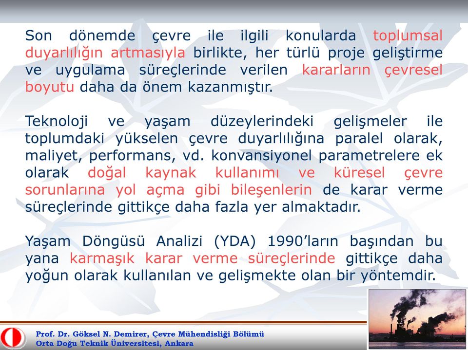 konvansiyonel parametrelere ek olarak doğal kaynak kullanımı ve küresel çevre sorunlarına yol açma gibi bileşenlerin de karar verme süreçlerinde gittikçe daha fazla