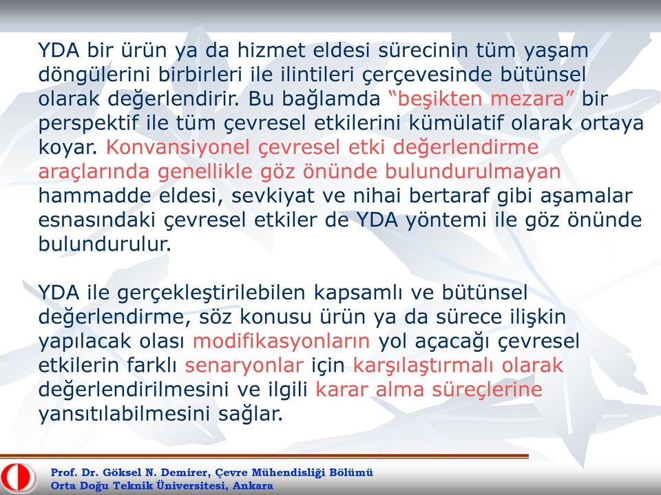 Konvansiyonel çevresel etki değerlendirme araçlarında genellikle göz önünde bulundurulmayan hammadde eldesi, sevkiyat ve nihai bertaraf gibi aşamalar esnasındaki çevresel etkiler de YDA