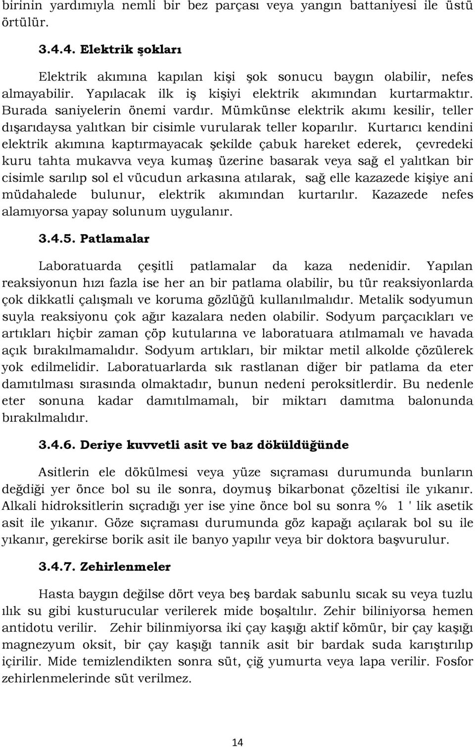 Kurtarıcı kendini elektrik akımına kaptırmayacak şekilde çabuk hareket ederek, çevredeki kuru tahta mukavva veya kumaş üzerine basarak veya sağ el yalıtkan bir cisimle sarılıp sol el vücudun arkasına