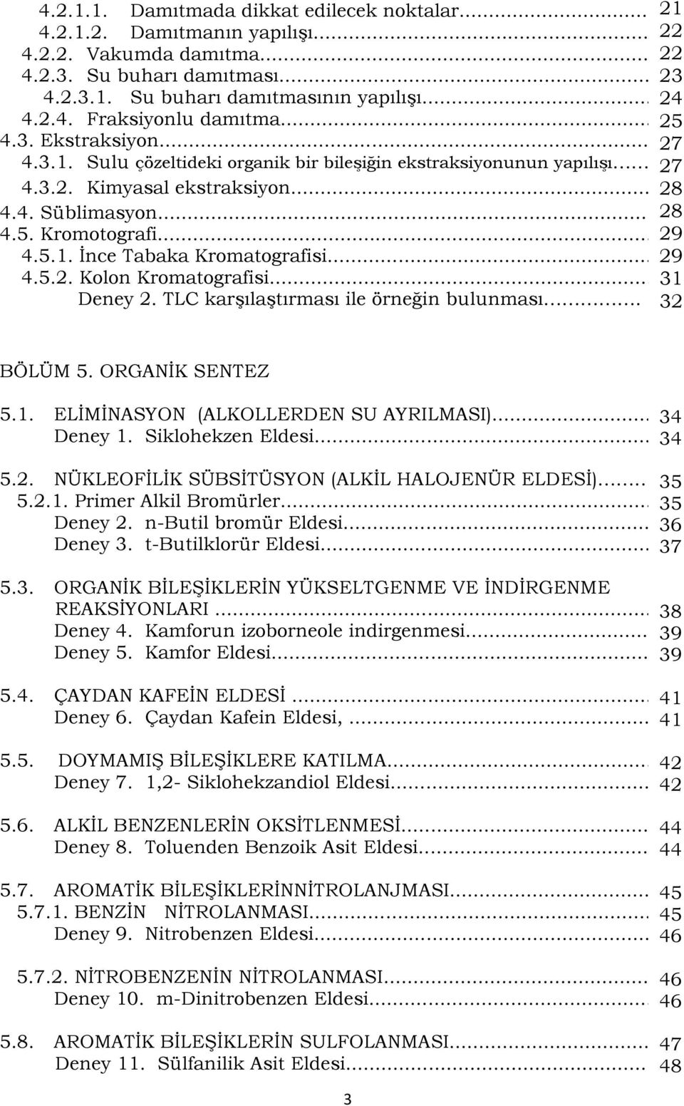 .. 29 4.5.2. Kolon Kromatografisi... 31 Deney 2. TLC karşılaştırması ile örneğin bulunması. 32 BÖLÜM 5. ORGANİK SENTEZ 5.1. ELİMİNASYON (ALKOLLERDEN SU AYRILMASI)... 34 Deney 1. Siklohekzen Eldesi.