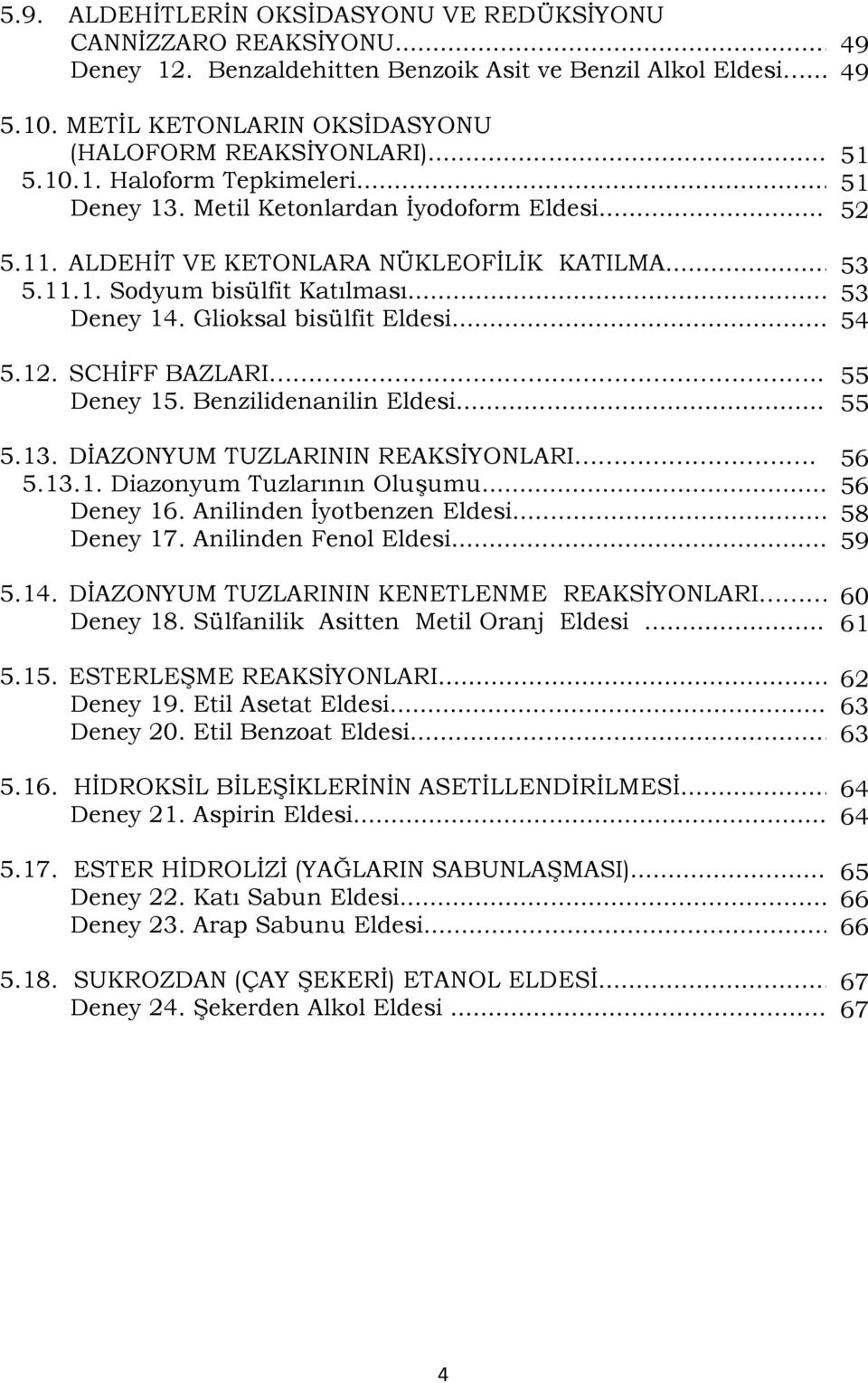 Glioksal bisülfit Eldesi... 54 5.12. SCHİFF BAZLARI.. Deney 15. Benzilidenanilin Eldesi... 5.13. DİAZONYUM TUZLARININ REAKSİYONLARI. 5.13.1. Diazonyum Tuzlarının Oluşumu... Deney 16.