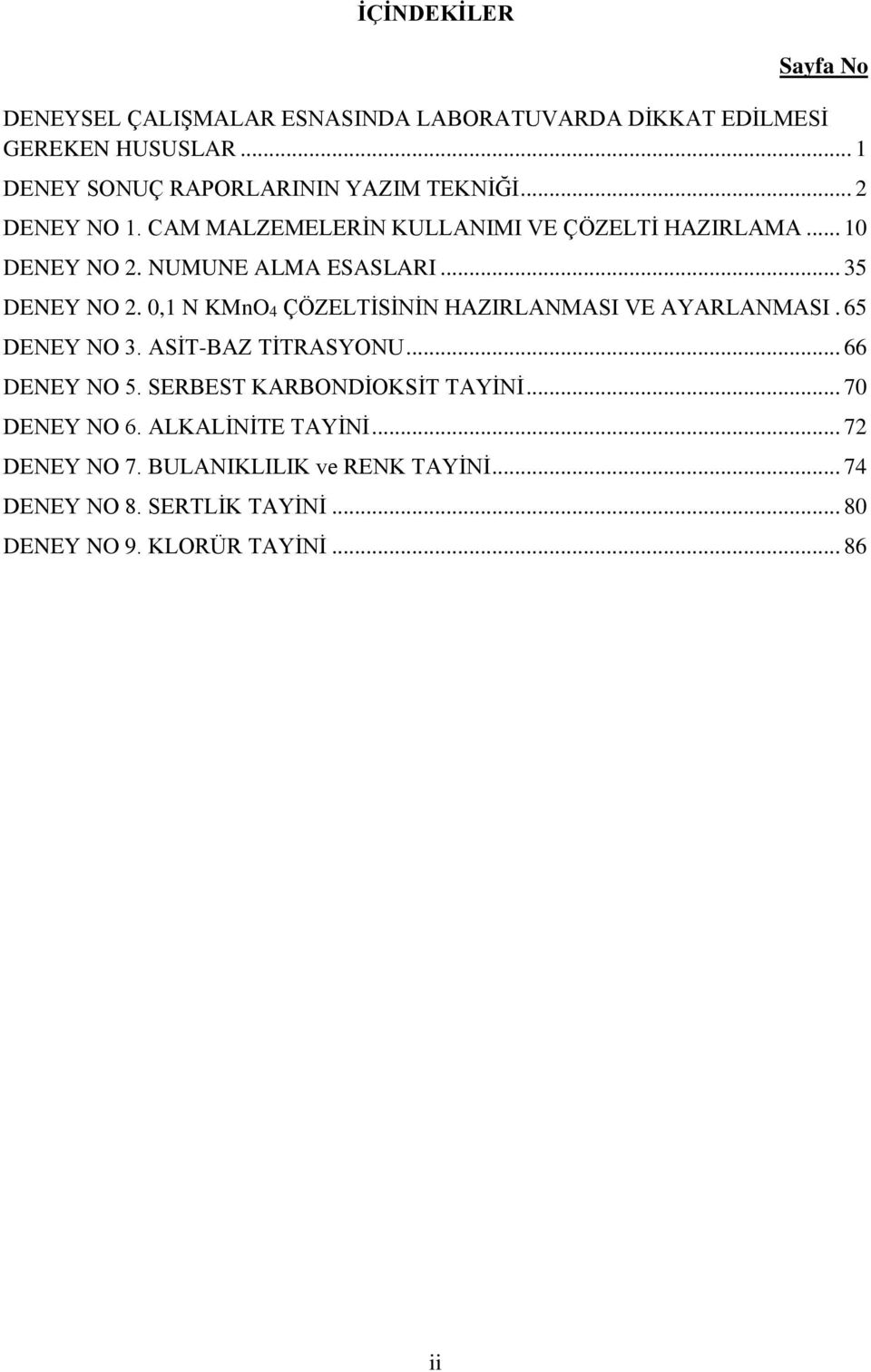 NUMUNE ALMA ESASLARI... 35 DENEY NO 2. 0,1 N KMnO4 ÇÖZELTİSİNİN HAZIRLANMASI VE AYARLANMASI. 65 DENEY NO 3. ASİT-BAZ TİTRASYONU.