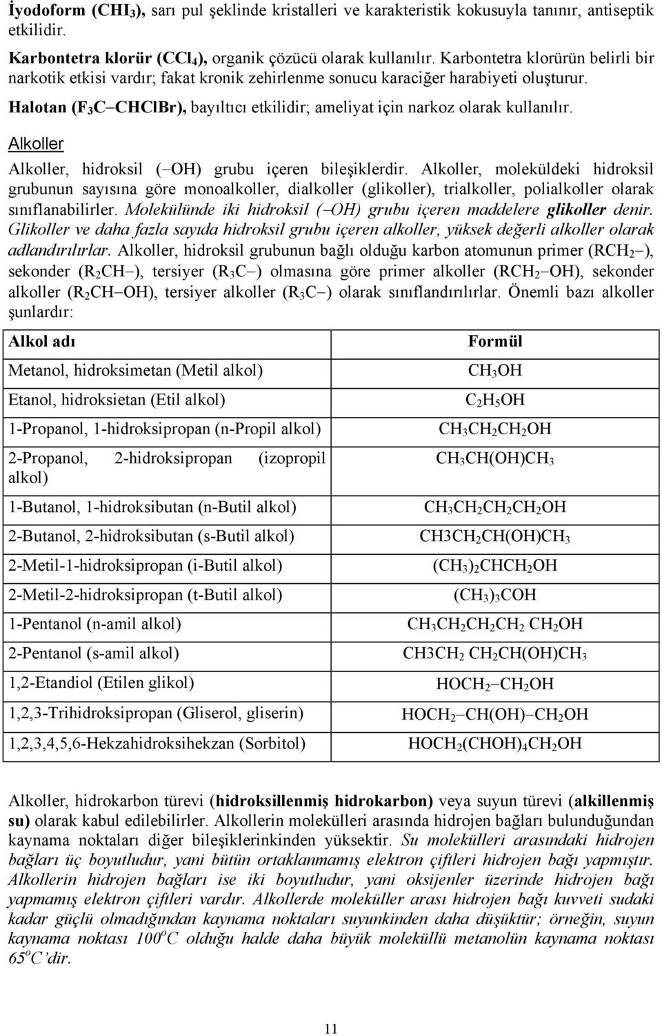 Halotan (F 3 C CHClBr), bayıltıcı etkilidir; ameliyat için narkoz olarak kullanılır. Alkoller Alkoller, hidroksil ( OH) grubu içeren bileşiklerdir.