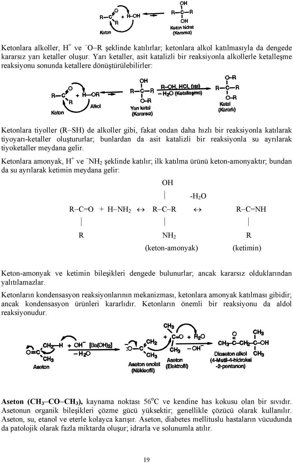 reaksiyonla katılarak tiyoyarı-ketaller oluştururlar; bunlardan da asit katalizli bir reaksiyonla su ayrılarak tiyoketaller meydana gelir.
