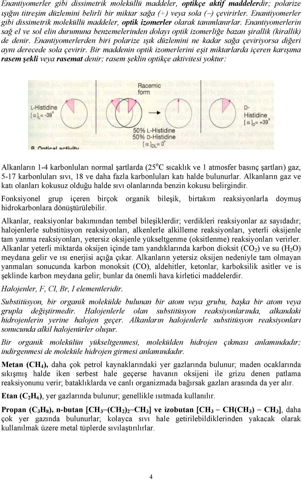 Enantiyomerlerin sağ el ve sol elin durumuna benzemelerinden dolayı optik izomerliğe bazan şirallik (kirallik) de denir.