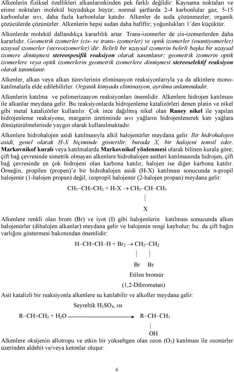 Alkenlerde molekül dallandıkça kararlılık artar. Trans-izomerler de cis-izomerlerden daha kararlıdır.