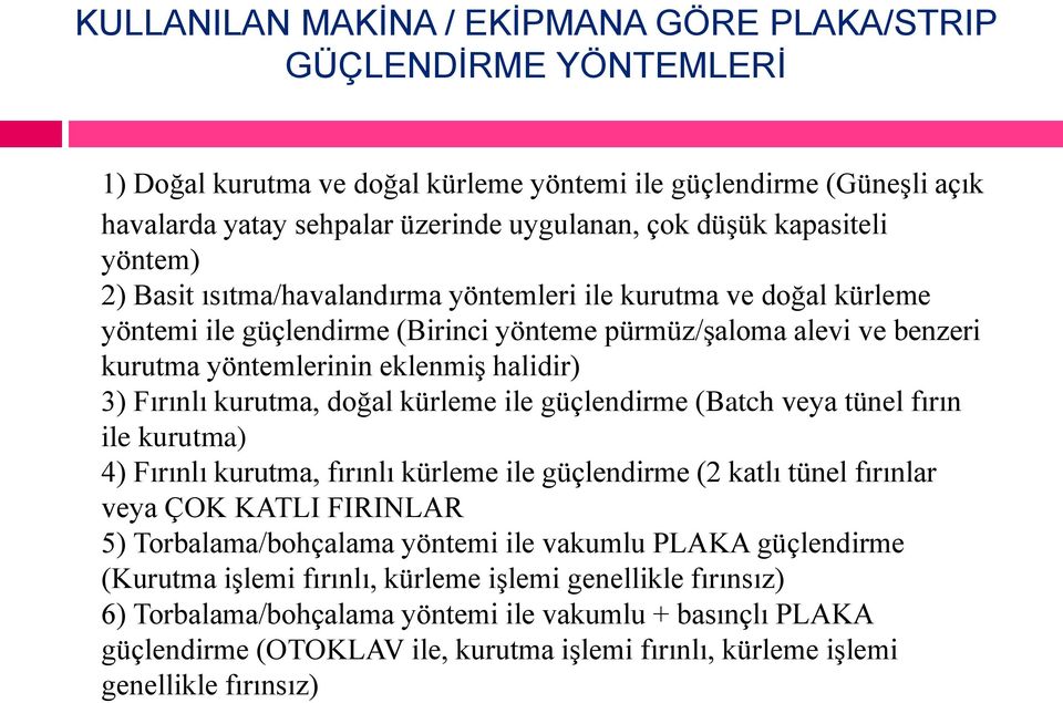 3) Fırınlı kurutma, doğal kürleme ile güçlendirme (Batch veya tünel fırın ile kurutma) 4) Fırınlı kurutma, fırınlı kürleme ile güçlendirme (2 katlı tünel fırınlar veya ÇOK KATLI FIRINLAR 5)