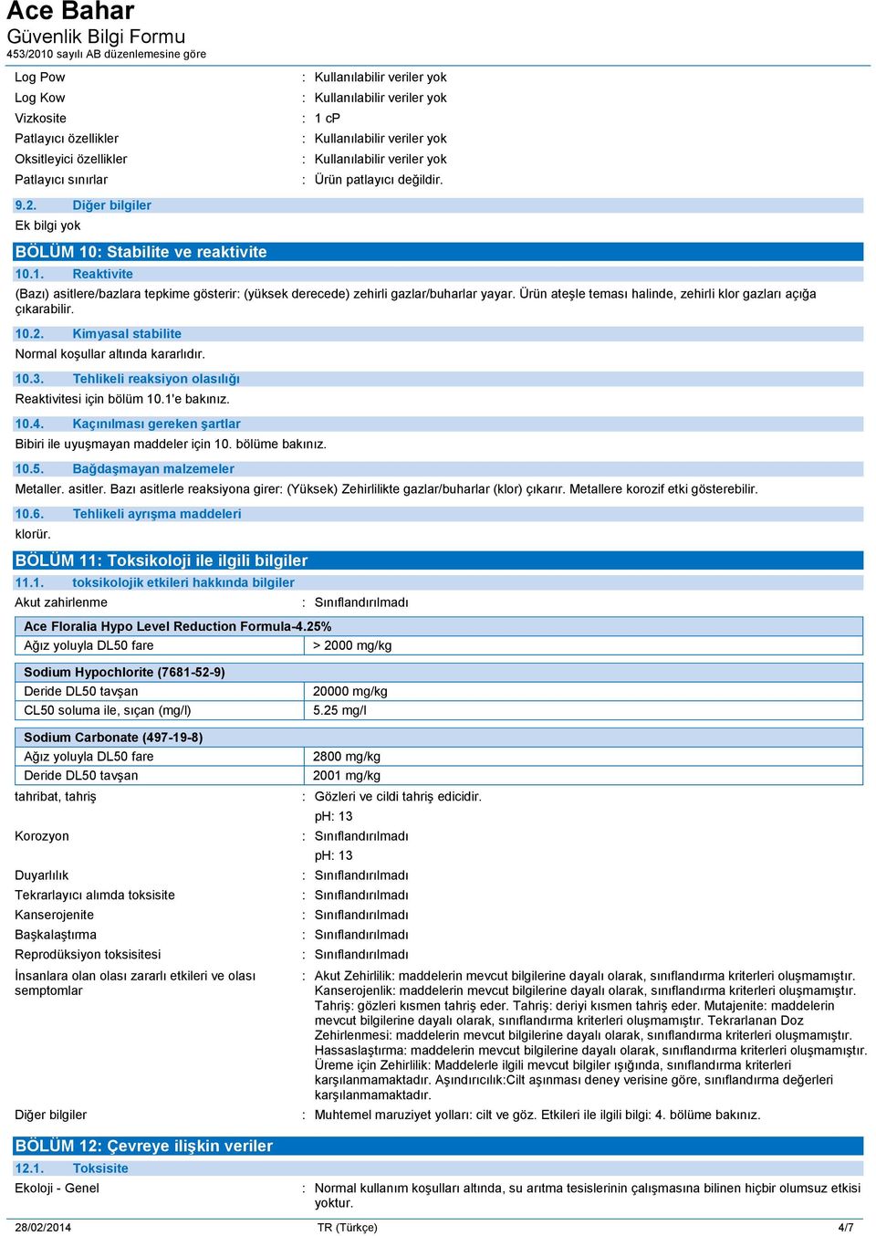 1'e bakınız. 10.4. Kaçınılması gereken şartlar Bibiri ile uyuşmayan maddeler için 10. bölüme bakınız. 10.5. Bağdaşmayan malzemeler Metaller. asitler.