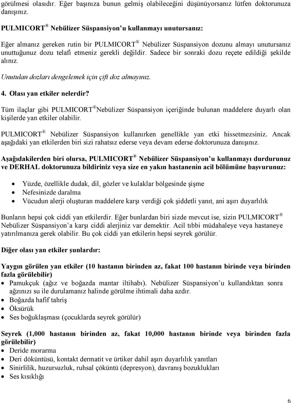 Sadece bir sonraki dozu reçete edildiği şekilde alınız. Unutulan dozları dengelemek için çift doz almayınız. 4. Olası yan etkiler nelerdir?