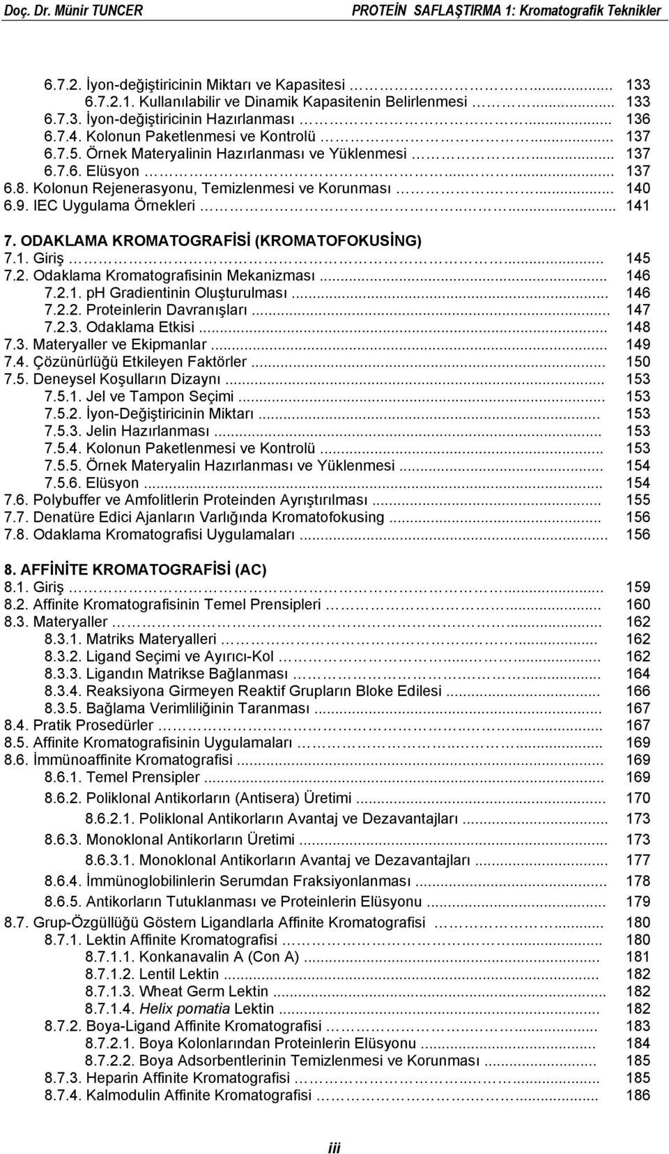 IEC Uygulama Örnekleri..... 141 7. ODAKLAMA KROMATOGRAFİSİ (KROMATOFOKUSİNG) 7.1. Giriş... 145 7.2. Odaklama Kromatografisinin Mekanizması... 146 7.2.1. ph Gradientinin Oluşturulması... 146 7.2.2. Proteinlerin Davranışları.