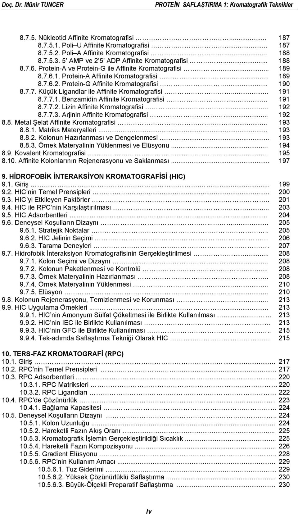 .. 190 8.7.7. Küçük Ligandlar ile Affinite Kromatografisi... 191 8.7.7.1. Benzamidin Affinite Kromatografisi... 191 8.7.7.2. Lizin Affinite Kromatografisi... 192 8.7.7.3.