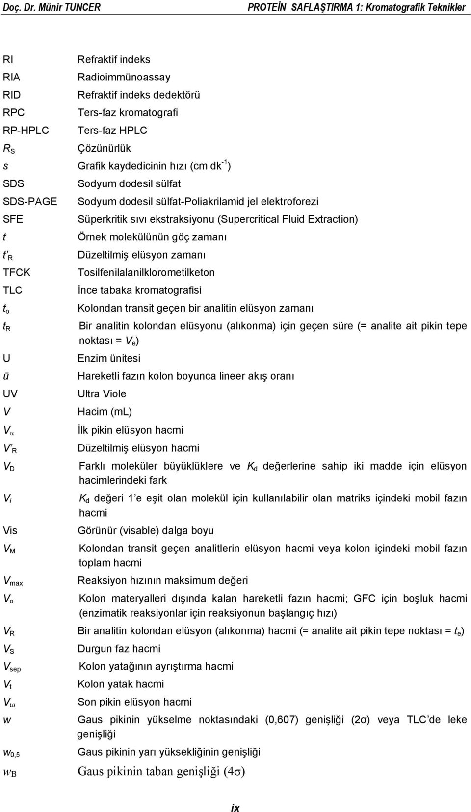 dodesil sülfat SDS-PAGE Sodyum dodesil sülfat-poliakrilamid jel elektroforezi SFE Süperkritik sıvı ekstraksiyonu (Supercritical Fluid Extraction) t Örnek molekülünün göç zamanı t R Düzeltilmiş