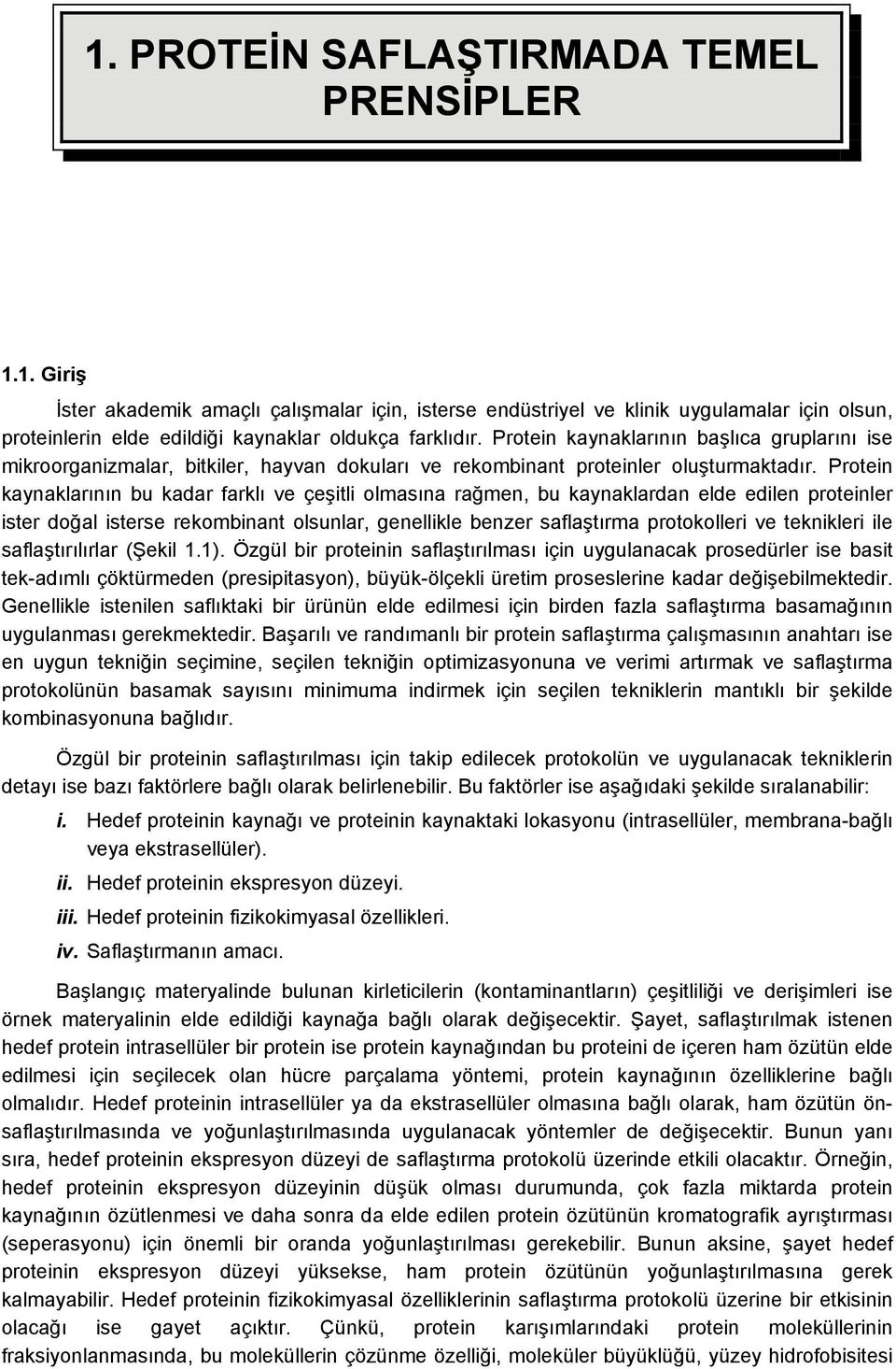 Protein kaynaklarının bu kadar farklı ve çeşitli olmasına rağmen, bu kaynaklardan elde edilen proteinler ister doğal isterse rekombinant olsunlar, genellikle benzer saflaştırma protokolleri ve