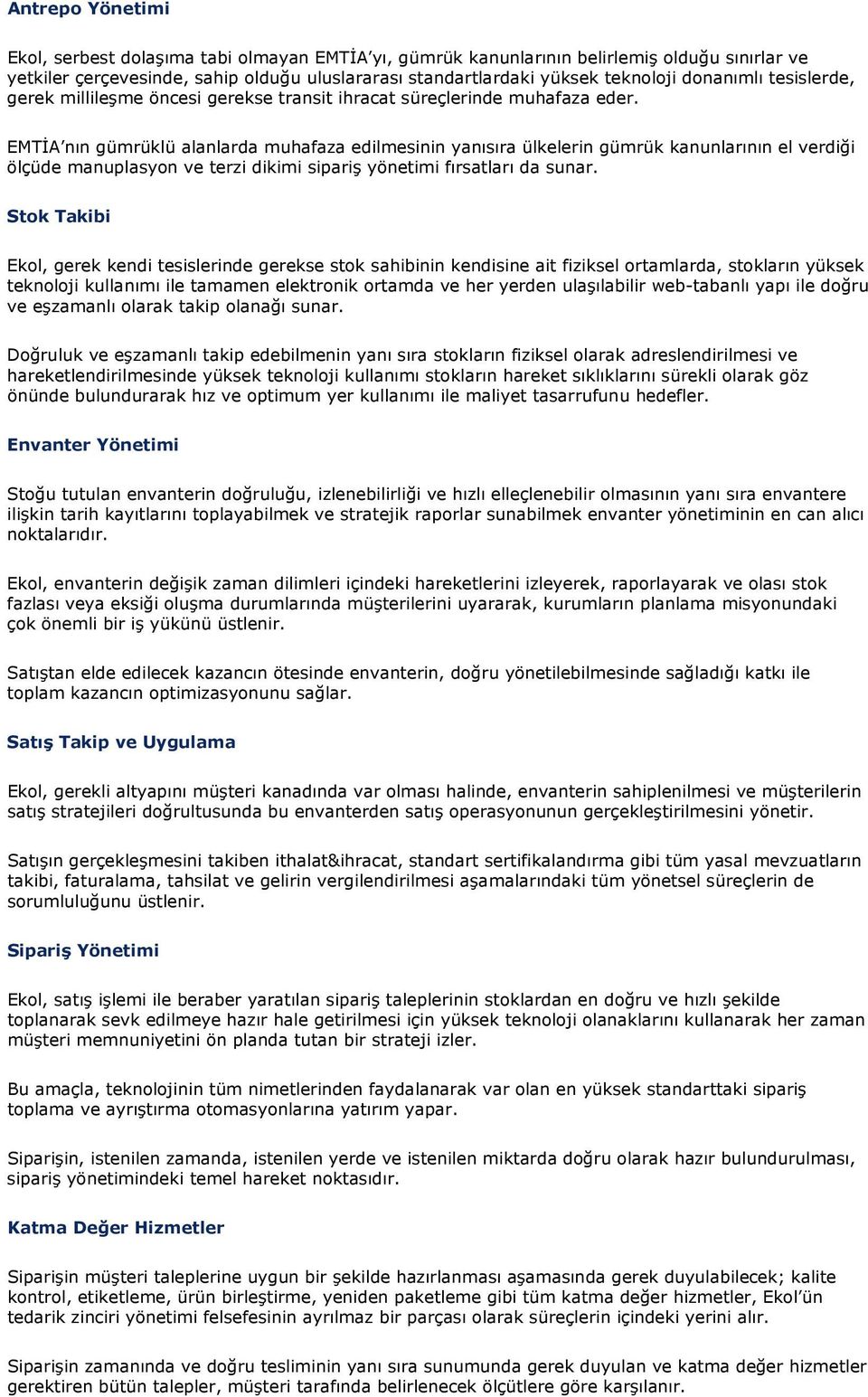 EMTİA nın gümrüklü alanlarda muhafaza edilmesinin yanısıra ülkelerin gümrük kanunlarının el verdiği ölçüde manuplasyon ve terzi dikimi sipariş yönetimi fırsatları da sunar.