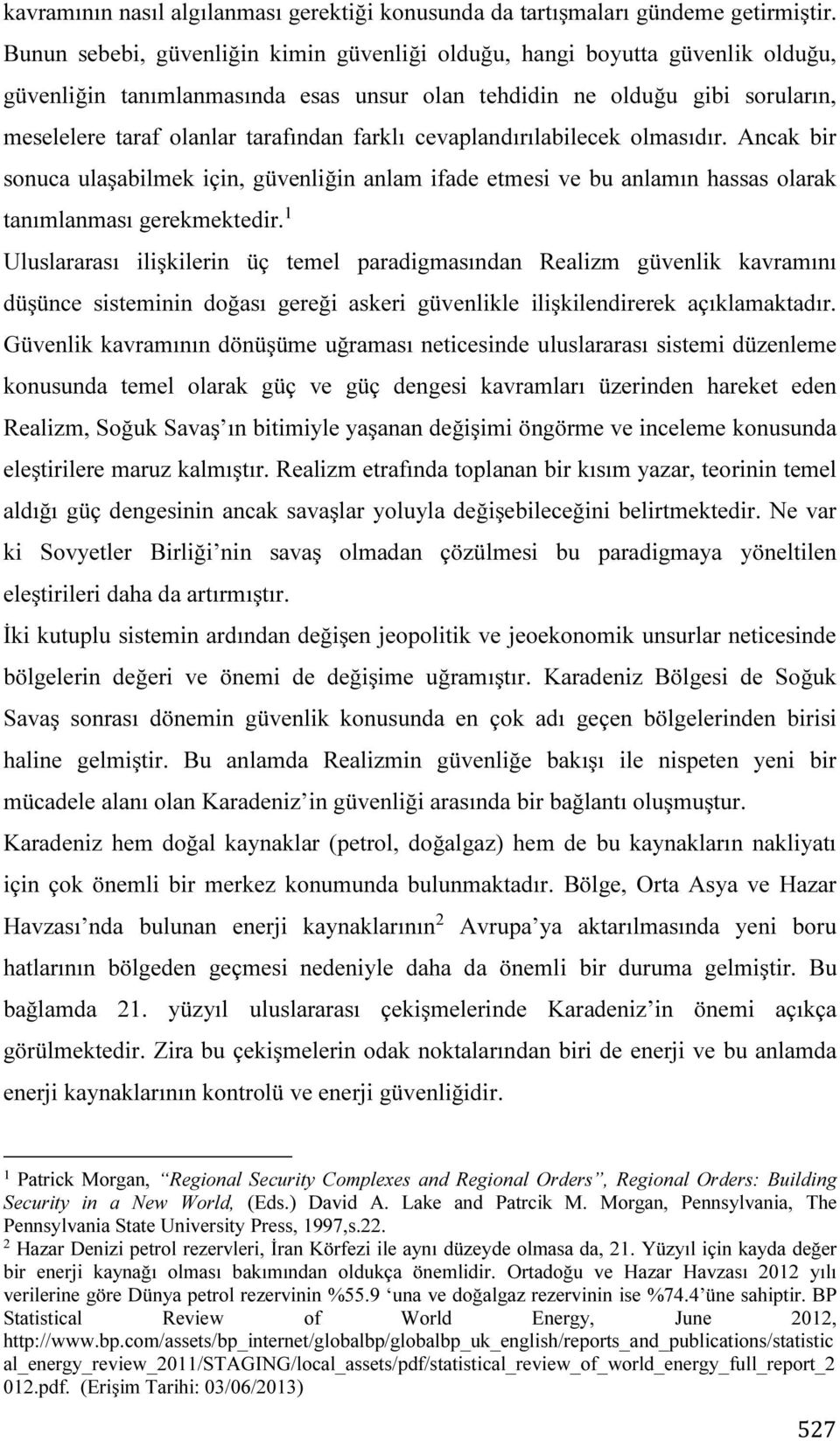 farklı cevaplandırılabilecek olmasıdır. Ancak bir sonuca ulaşabilmek için, güvenliğin anlam ifade etmesi ve bu anlamın hassas olarak tanımlanması gerekmektedir.