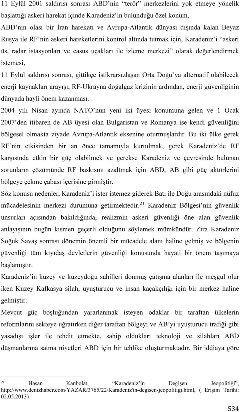 istemesi, 11 Eylül saldırısı sonrası, gittikçe istikrarsızlaşan Orta Doğu ya alternatif olabilecek enerji kaynakları arayışı, RF-Ukrayna doğalgaz krizinin ardından, enerji güvenliğinin dünyada hayli