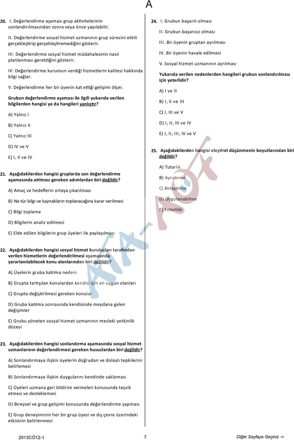 Değerlendirme kurumun verdiği hizmetlerin kalitesi hakkında bilgi sağlar. V. Değerlendirme her bir üyenin kat e ği gelişimi ölçer.