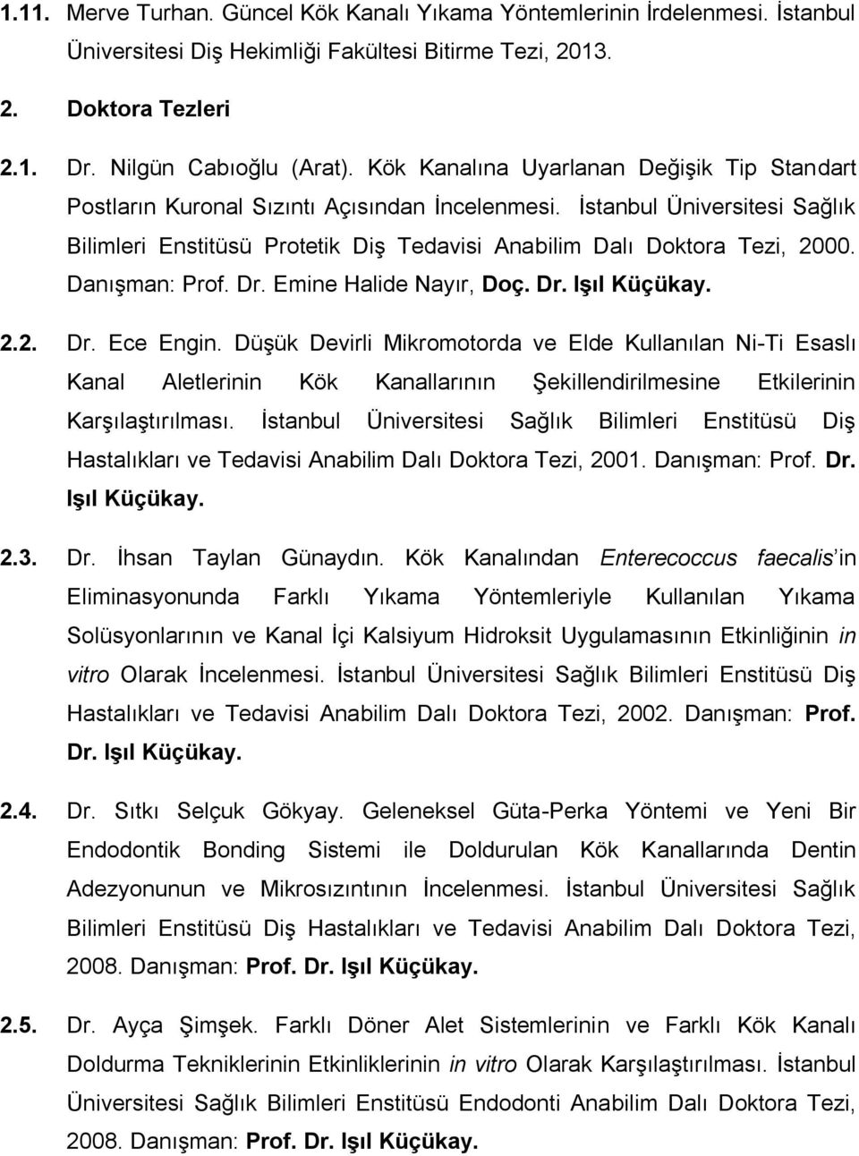Danışman: Prof. Dr. Emine Halide Nayır, Doç. Dr. Işıl Küçükay. 2.2. Dr. Ece Engin.