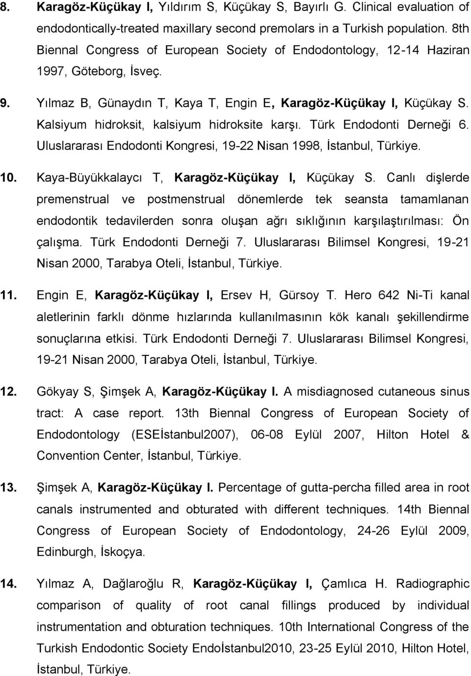 Kalsiyum hidroksit, kalsiyum hidroksite karşı. Türk Endodonti Derneği 6. Uluslararası Endodonti Kongresi, 19-22 Nisan 1998, İstanbul, Türkiye. 10. Kaya-Büyükkalaycı T, Karagöz-Küçükay I, Küçükay S.