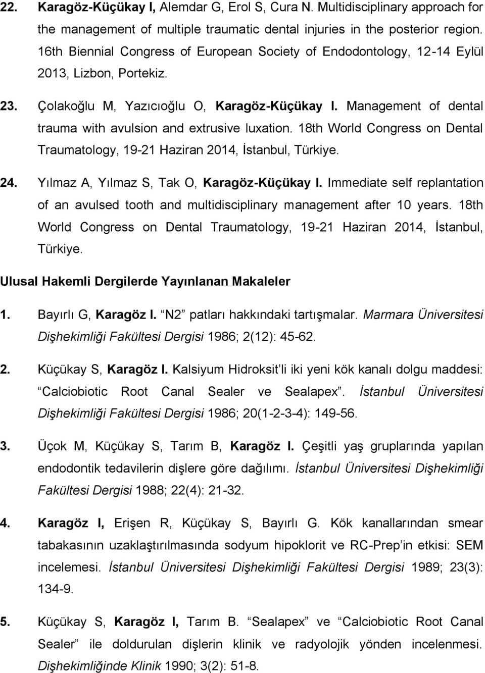 Management of dental trauma with avulsion and extrusive luxation. 18th World Congress on Dental Traumatology, 19-21 Haziran 2014, İstanbul, Türkiye. 24. Yılmaz A, Yılmaz S, Tak O, Karagöz-Küçükay I.