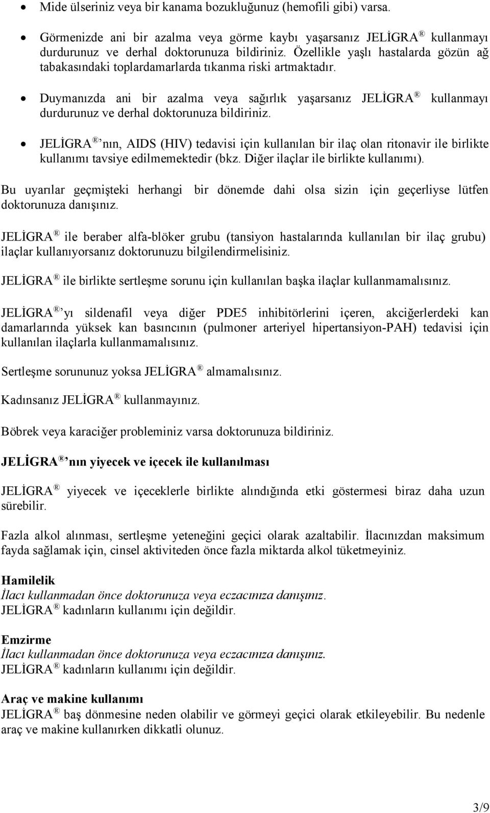 Duymanızda ani bir azalma veya sağırlık yaşarsanız JELİGRA kullanmayı durdurunuz ve derhal doktorunuza bildiriniz.