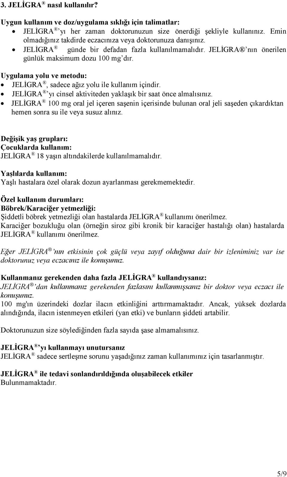 Uygulama yolu ve metodu: JELİGRA, sadece ağız yolu ile kullanım içindir. JELİGRA yı cinsel aktiviteden yaklaşık bir saat önce almalısınız.