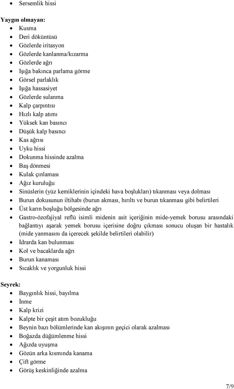 boşlukları) tıkanması veya dolması Burun dokusunun iltihabı (burun akması, hırıltı ve burun tıkanması gibi belirtileri Üst karın boşluğu bölgesinde ağrı Gastro-özofajiyal reflü isimli midenin asit