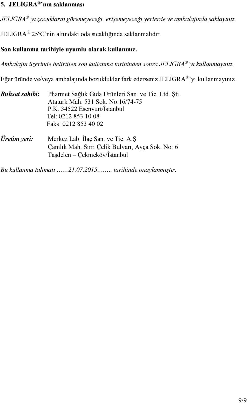 Eğer üründe ve/veya ambalajında bozukluklar fark ederseniz JELİGRA yı kullanmayınız. Ruhsat sahibi: Üretim yeri: Pharmet Sağlık Gıda Ürünleri San. ve Tic. Ltd. Şti. Atatürk Mah. 531 Sok.